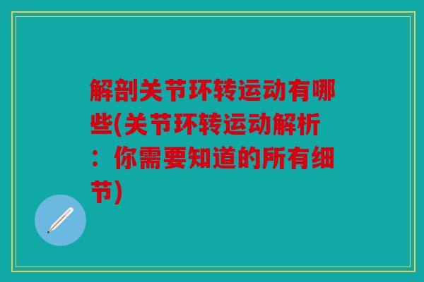 解剖关节环转运动有哪些(关节环转运动解析：你需要知道的所有细节)