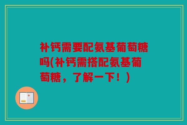 补钙需要配氨基葡萄糖吗(补钙需搭配氨基葡萄糖，了解一下！)