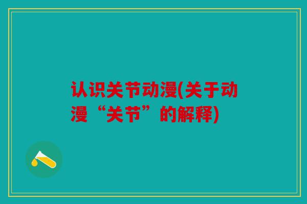 认识关节动漫(关于动漫“关节”的解释)