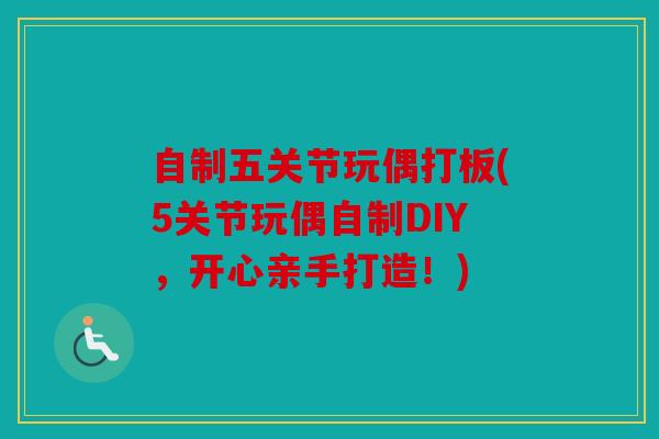 自制五关节玩偶打板(5关节玩偶自制DIY，开心亲手打造！)
