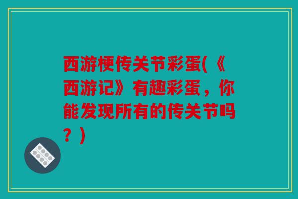西游梗传关节彩蛋(《西游记》有趣彩蛋，你能发现所有的传关节吗？)
