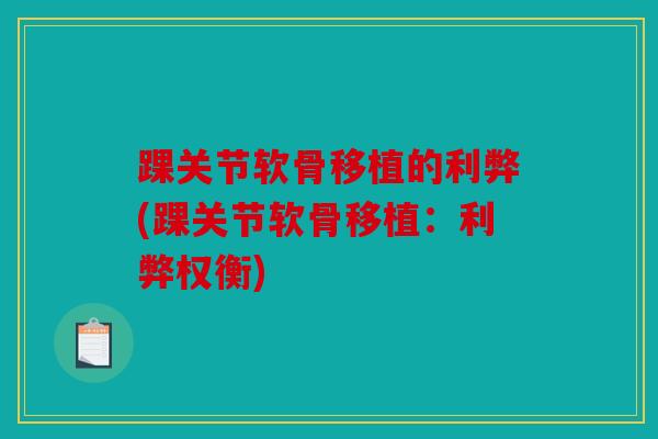 踝关节软骨移植的利弊(踝关节软骨移植：利弊权衡)