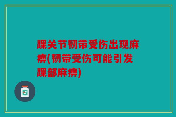 踝关节韧带受伤出现麻痹(韧带受伤可能引发踝部麻痹)-第1张图片-关节骑士 踝关节韧带受伤出现麻痹(韧带受伤可能引发踝部麻痹)-第1张图片-关节骑士