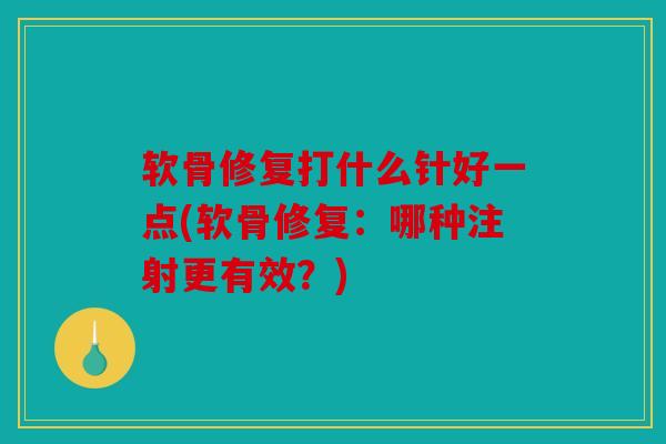 软骨修复打什么针好一点(软骨修复：哪种注射更有效？)