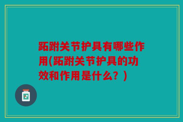 跖跗关节护具有哪些作用(跖跗关节护具的功效和作用是什么？)