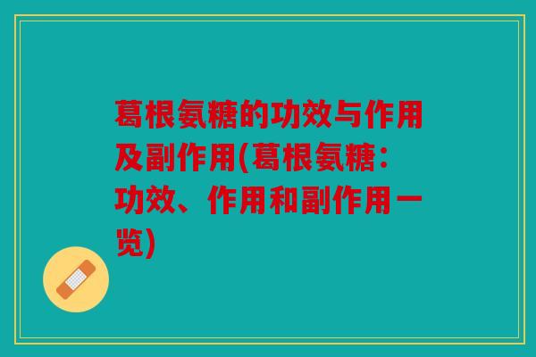 葛根氨糖的功效与作用及副作用(葛根氨糖：功效、作用和副作用一览)