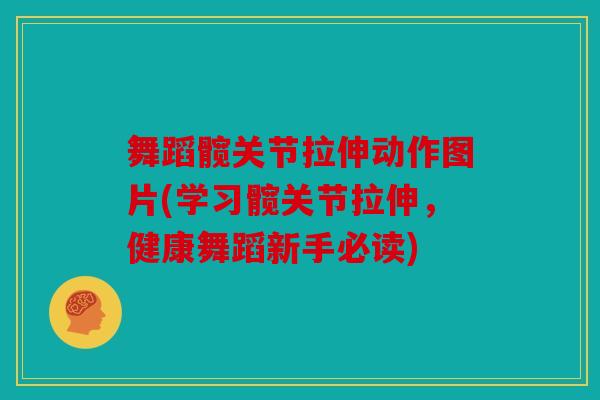 舞蹈髋关节拉伸动作图片(学习髋关节拉伸，健康舞蹈新手必读)