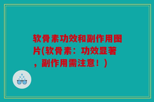软骨素功效和副作用图片(软骨素：功效显著，副作用需注意！)