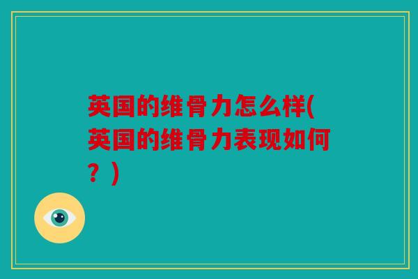 英国的维骨力怎么样(英国的维骨力表现如何？)