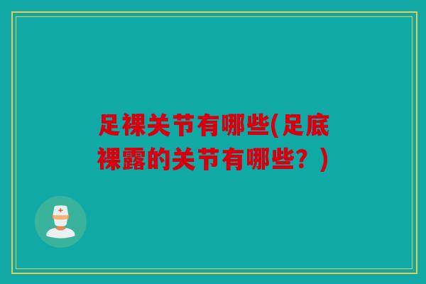 足裸关节有哪些(足底裸露的关节有哪些？)