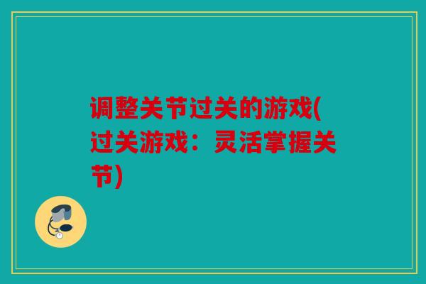 调整关节过关的游戏(过关游戏：灵活掌握关节)