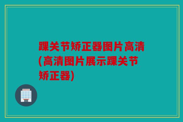 踝关节矫正器图片高清(高清图片展示踝关节矫正器)