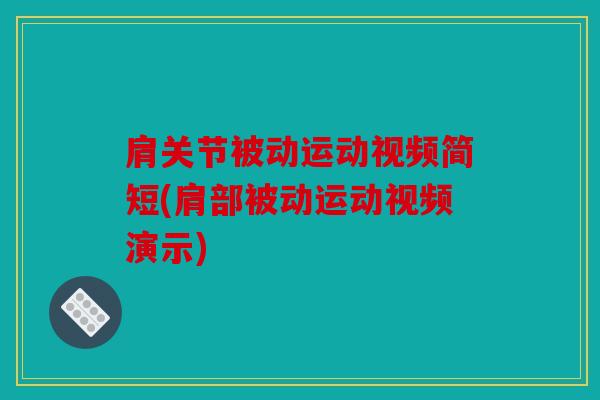 肩关节被动运动视频简短(肩部被动运动视频演示)