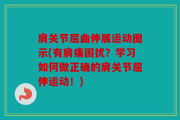 肩关节屈曲伸展运动图示(有肩痛困扰？学习如何做正确的肩关节屈伸运动！)