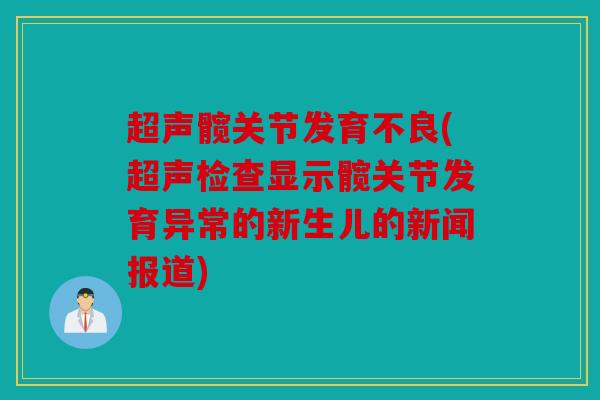 超声髋关节发育不良(超声检查显示髋关节发育异常的新生儿的新闻报道)