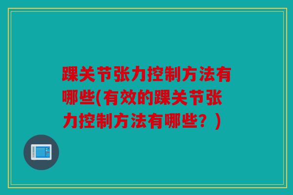 踝关节张力控制方法有哪些(有效的踝关节张力控制方法有哪些？)