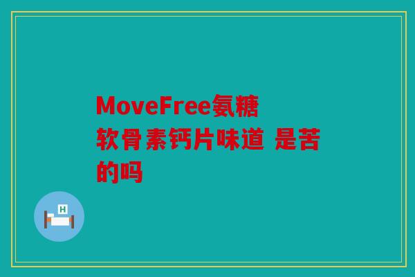 MoveFree氨糖软骨素钙片味道 是苦的吗