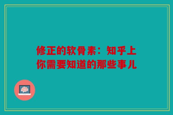 修正的软骨素：知乎上你需要知道的那些事儿