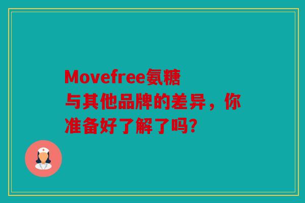 Movefree氨糖与其他品牌的差异，你准备好了解了吗？-第1张图片-关节骑士