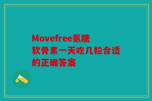 Movefree氨糖软骨素一天吃几粒合适的正确答案-第1张图片-关节骑士