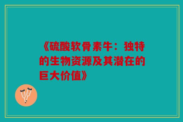 《硫酸软骨素牛：独特的生物资源及其潜在的巨大价值》