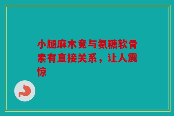 小腿麻木竟与氨糖软骨素有直接关系，让人震惊