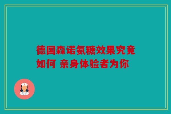 德国森诺氨糖效果究竟如何 亲身体验者为你