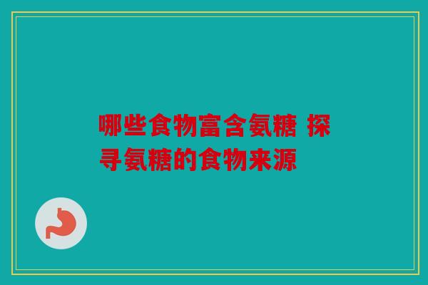 哪些食物富含氨糖 探寻氨糖的食物来源