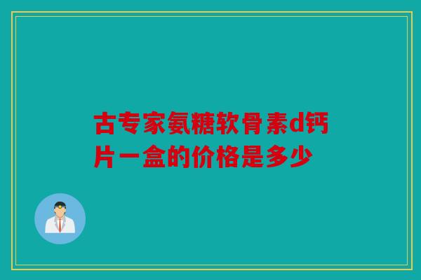 古专家氨糖软骨素d钙片一盒的价格是多少