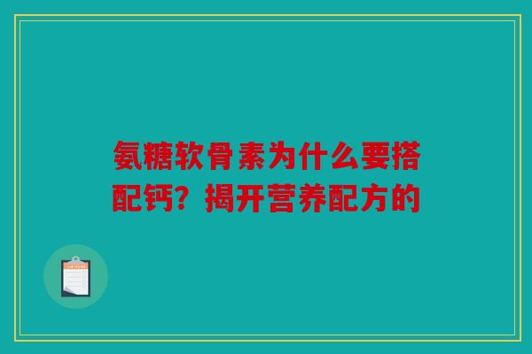 氨糖软骨素为什么要搭配钙?揭开营养配方的-第1张图片-关节骑士 氨糖软骨素为什么要搭配钙?揭开营养配方的-第1张图片-关节骑士