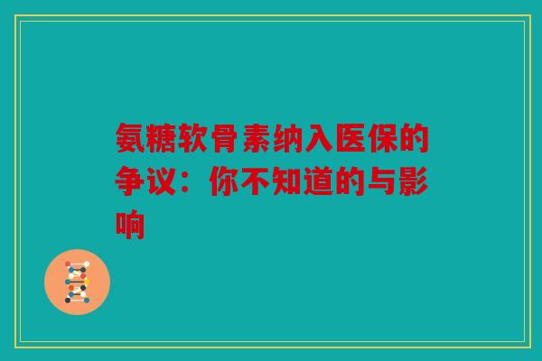 氨糖软骨素纳入医保的争议:你不知道的与影响-第1张图片-关节骑士 氨糖软骨素纳入医保的争议:你不知道的与影响-第1张图片-关节骑士