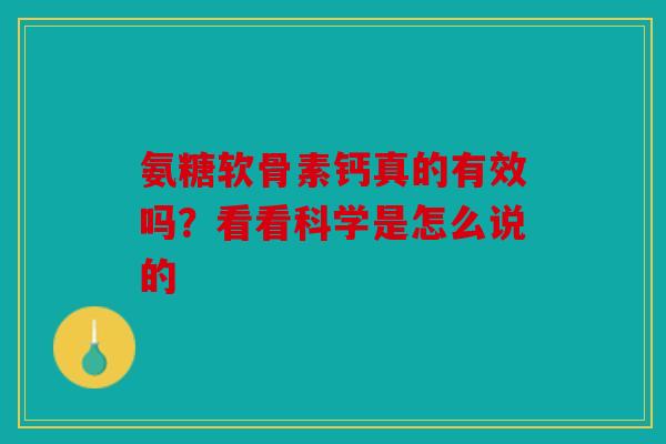 氨糖软骨素钙真的有效吗？看看科学是怎么说的-第1张图片-关节骑士
