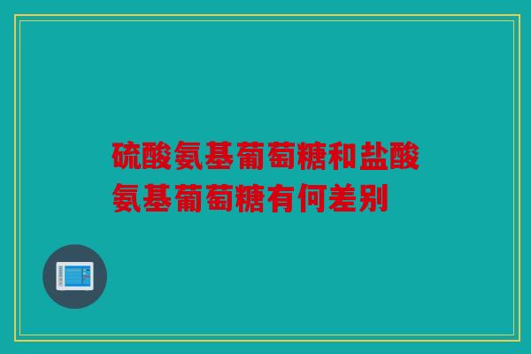 硫酸氨基葡萄糖和盐酸氨基葡萄糖有何差别-第1张图片-关节骑士 硫酸氨基葡萄糖和盐酸氨基葡萄糖有何差别-第1张图片-关节骑士