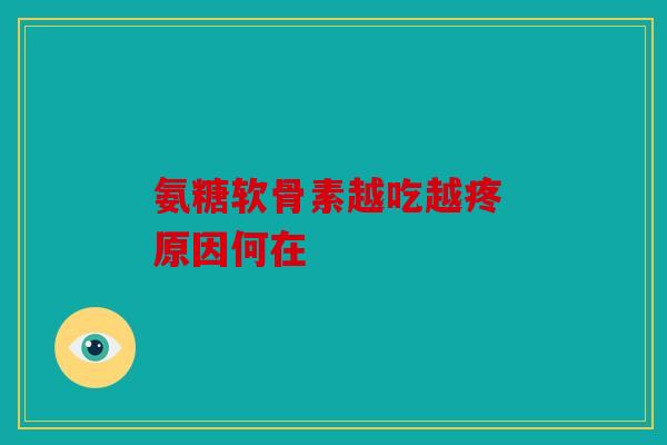 氨糖软骨素越吃越疼 原因何在