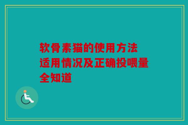 软骨素猫的使用方法 适用情况及正确投喂量全知道