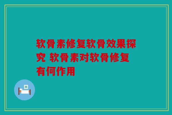 软骨素修复软骨效果探究 软骨素对软骨修复有何作用